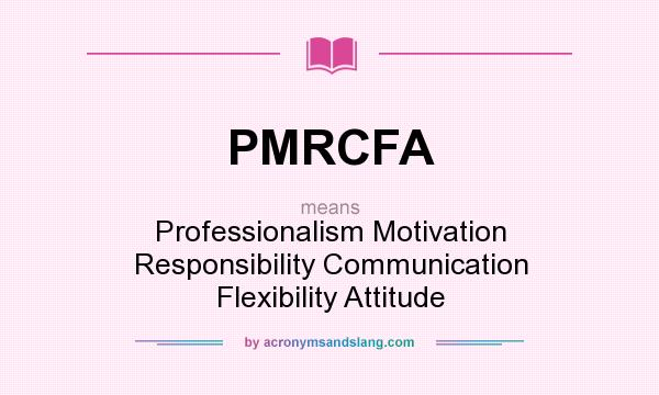 What does PMRCFA mean? It stands for Professionalism Motivation Responsibility Communication Flexibility Attitude