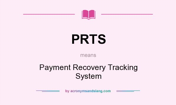 What does PRTS mean? It stands for Payment Recovery Tracking System
