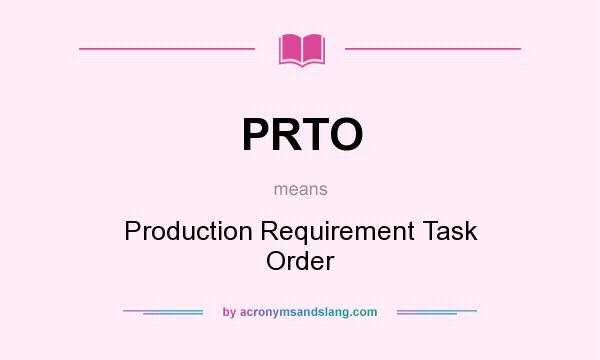 What does PRTO mean? It stands for Production Requirement Task Order