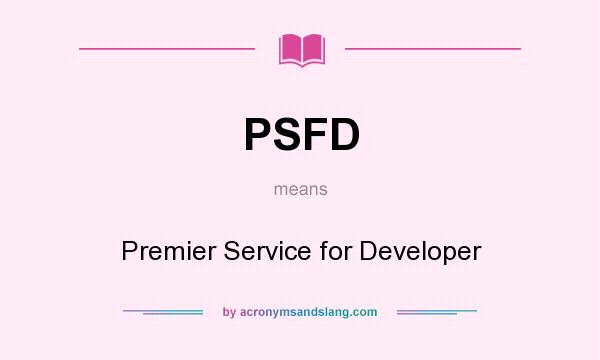 What does PSFD mean? It stands for Premier Service for Developer