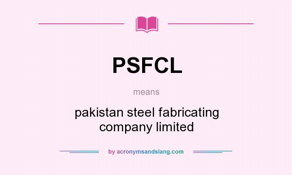 What does PSFCL mean? It stands for pakistan steel fabricating company limited