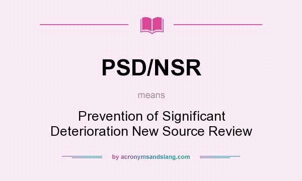 What does PSD/NSR mean? It stands for Prevention of Significant Deterioration New Source Review
