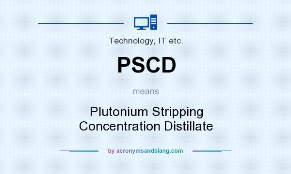 What does PSCD mean? It stands for Plutonium Stripping Concentration Distillate
