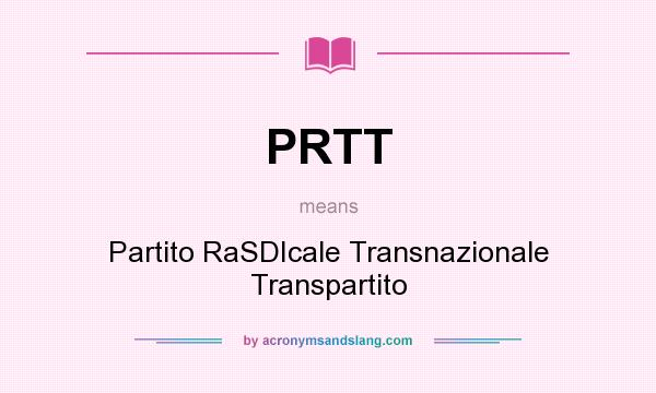 What does PRTT mean? It stands for Partito RaSDIcale Transnazionale Transpartito