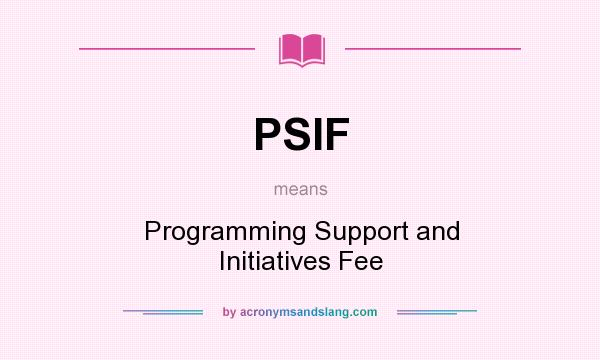 What does PSIF mean? It stands for Programming Support and Initiatives Fee