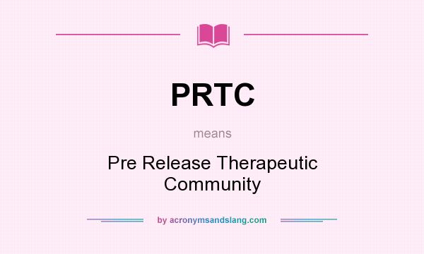 What does PRTC mean? It stands for Pre Release Therapeutic Community