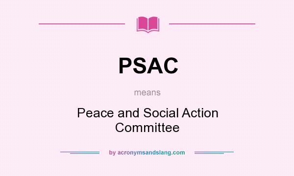 What does PSAC mean? It stands for Peace and Social Action Committee