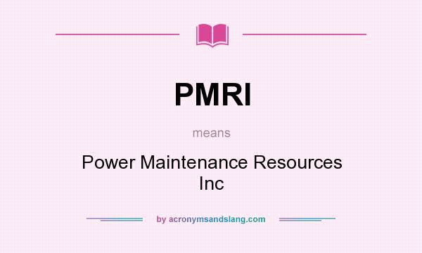 What does PMRI mean? It stands for Power Maintenance Resources Inc