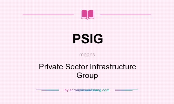 What does PSIG mean? It stands for Private Sector Infrastructure Group