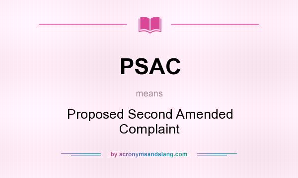 What does PSAC mean? It stands for Proposed Second Amended Complaint
