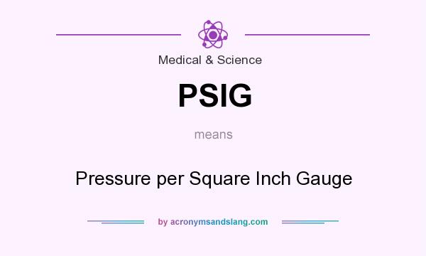What does PSIG mean? It stands for Pressure per Square Inch Gauge