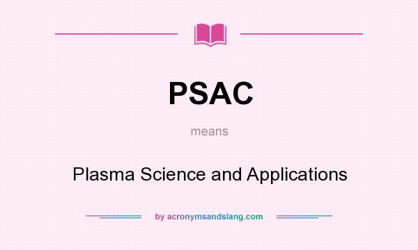 What does PSAC mean? It stands for Plasma Science and Applications