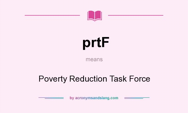 What does prtF mean? It stands for Poverty Reduction Task Force