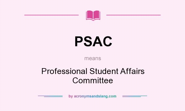 What does PSAC mean? It stands for Professional Student Affairs Committee