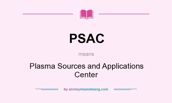 What does PSAC mean? It stands for Plasma Sources and Applications Center