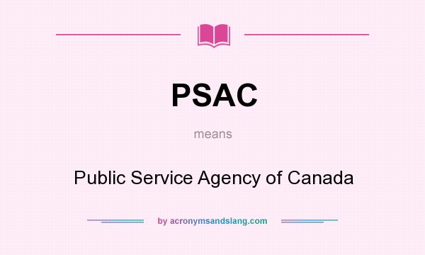 What does PSAC mean? It stands for Public Service Agency of Canada