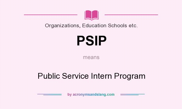 What does PSIP mean? It stands for Public Service Intern Program