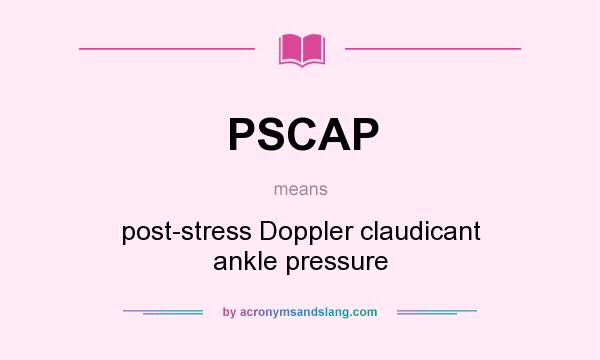 What does PSCAP mean? It stands for post-stress Doppler claudicant ankle pressure