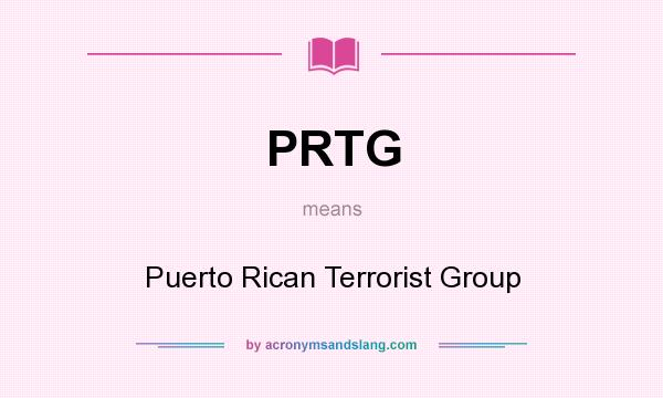 What does PRTG mean? It stands for Puerto Rican Terrorist Group