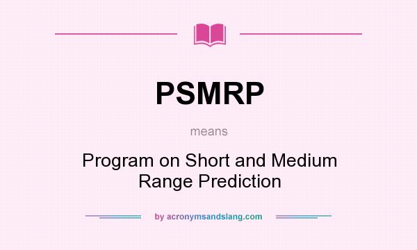 What does PSMRP mean? It stands for Program on Short and Medium Range Prediction