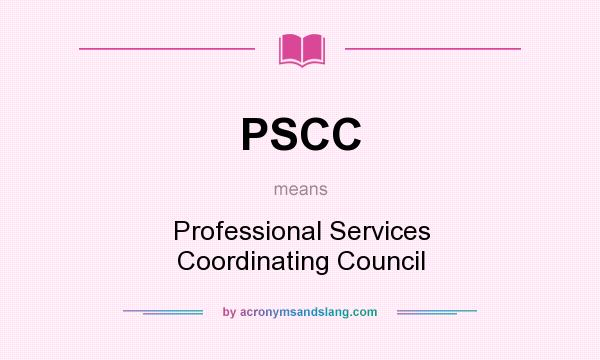 What does PSCC mean? It stands for Professional Services Coordinating Council