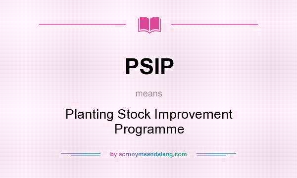 What does PSIP mean? It stands for Planting Stock Improvement Programme