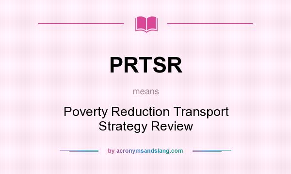What does PRTSR mean? It stands for Poverty Reduction Transport Strategy Review