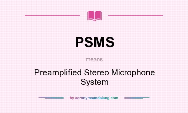 What does PSMS mean? It stands for Preamplified Stereo Microphone System