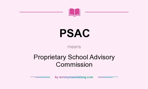 What does PSAC mean? It stands for Proprietary School Advisory Commission
