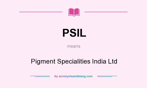 What does PSIL mean? It stands for Pigment Specialities India Ltd