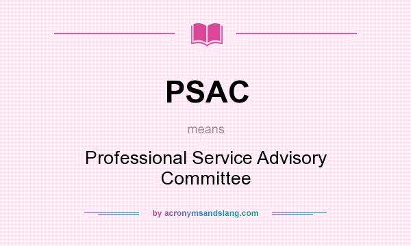 What does PSAC mean? It stands for Professional Service Advisory Committee