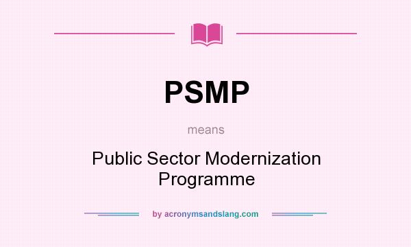 What does PSMP mean? It stands for Public Sector Modernization Programme