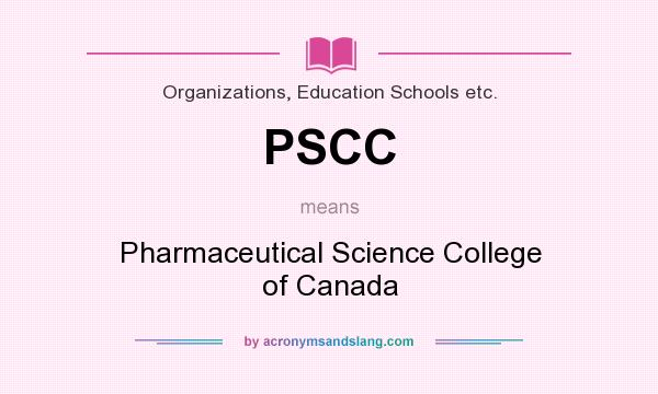What does PSCC mean? It stands for Pharmaceutical Science College of Canada
