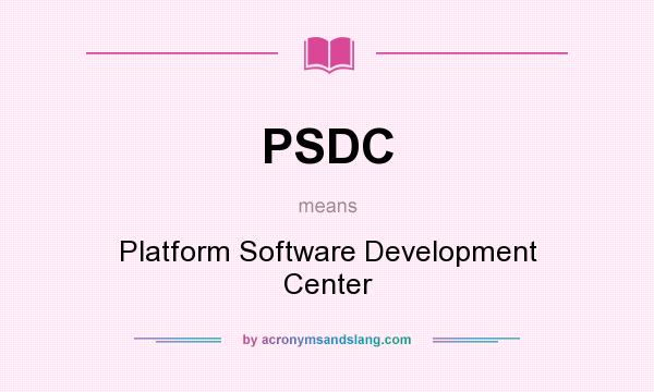 What does PSDC mean? It stands for Platform Software Development Center