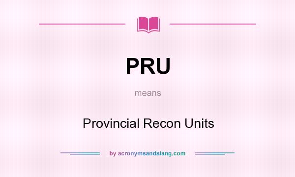 What does PRU mean? It stands for Provincial Recon Units
