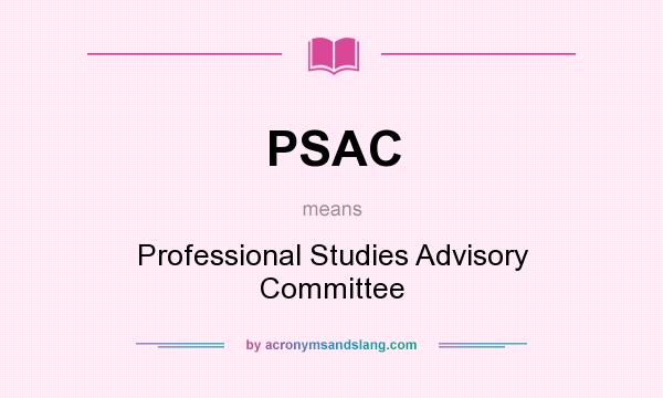 What does PSAC mean? It stands for Professional Studies Advisory Committee