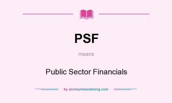 What does PSF mean? It stands for Public Sector Financials