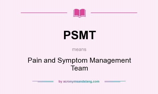 What does PSMT mean? It stands for Pain and Symptom Management Team