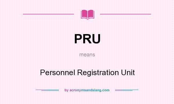 What does PRU mean? It stands for Personnel Registration Unit