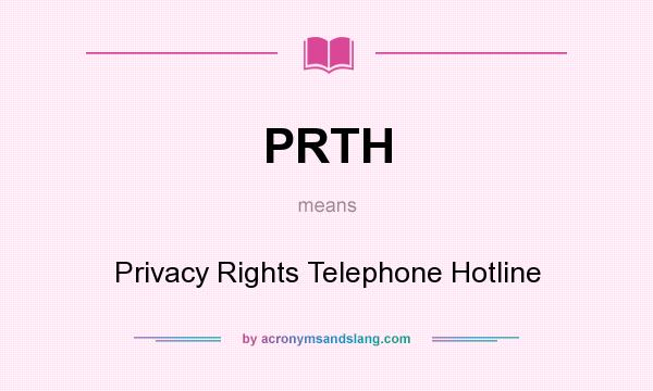 What does PRTH mean? It stands for Privacy Rights Telephone Hotline