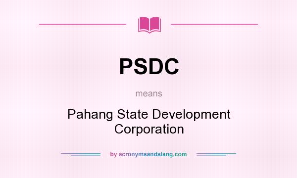 What does PSDC mean? It stands for Pahang State Development Corporation