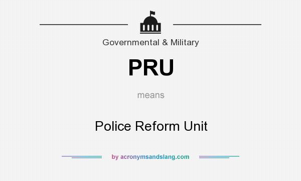 What does PRU mean? It stands for Police Reform Unit