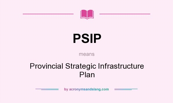 What does PSIP mean? It stands for Provincial Strategic Infrastructure Plan