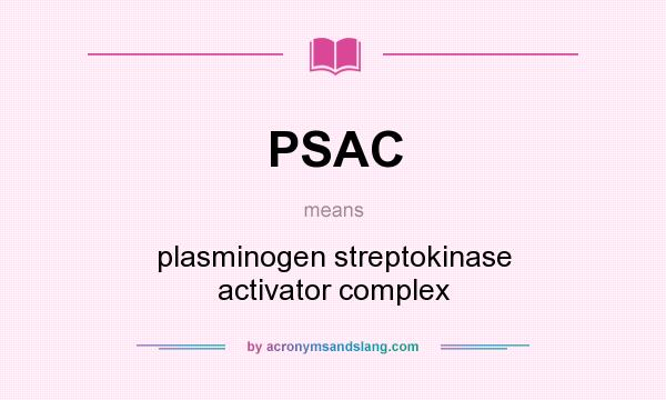 What does PSAC mean? It stands for plasminogen streptokinase activator complex