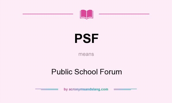 What does PSF mean? It stands for Public School Forum