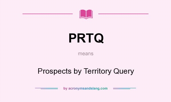 What does PRTQ mean? It stands for Prospects by Territory Query