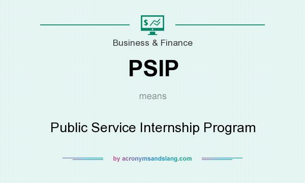 What does PSIP mean? It stands for Public Service Internship Program