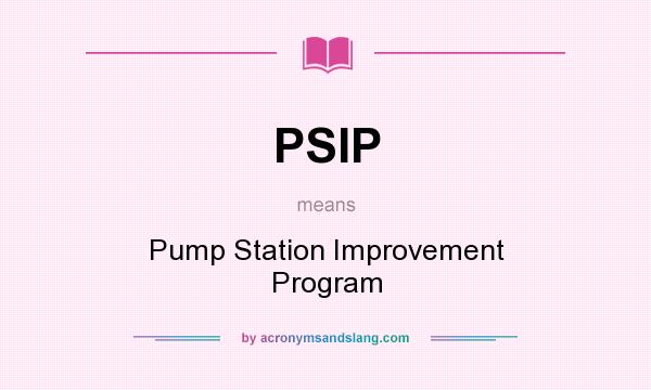 What does PSIP mean? It stands for Pump Station Improvement Program