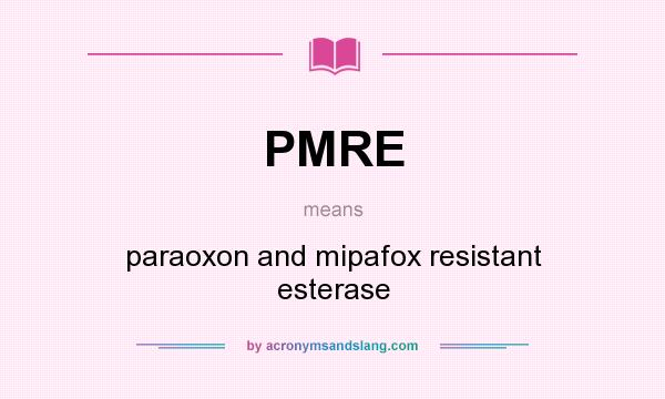 What does PMRE mean? It stands for paraoxon and mipafox resistant esterase