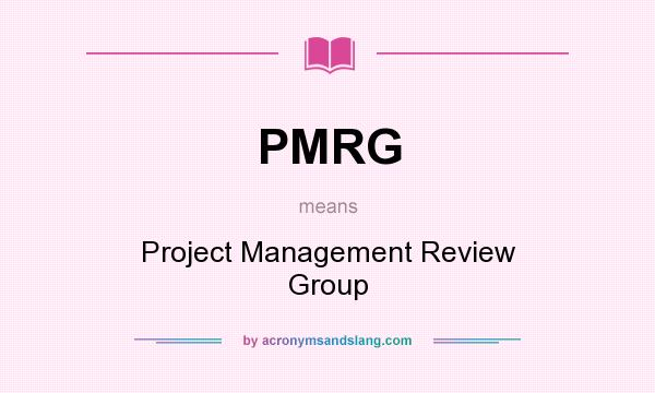 What does PMRG mean? It stands for Project Management Review Group